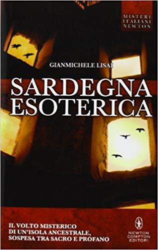 Sardegna esoterica. Il volto misterico di un'isola ancestrale, sospesa tra sacro e profano - Gianmichele Lisai