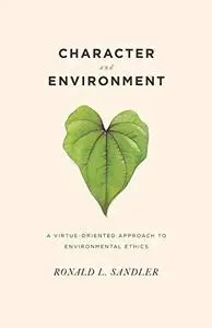 Character and Environment: A Virtue-Oriented Approach to Environmental Ethics