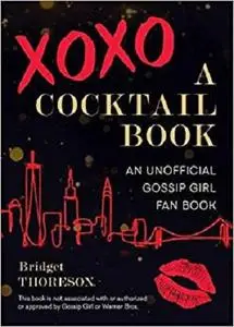 XOXO, A Cocktail Book: An Unofficial Gossip Girl Fan Book