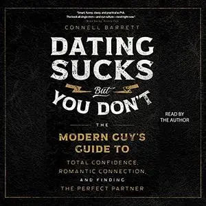 Dating Sucks, but You Don't: The Modern Guy's Guide to Total Confidence, Romantic Connection [Audiobook]