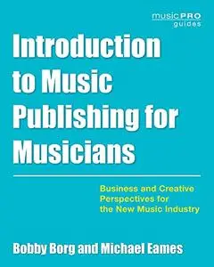 Introduction to Music Publishing for Musicians: Business and Creative Perspectives for the New Music Industry (Music Pro Guides