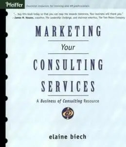 Marketing Your Consulting Services : A Business of Consulting Resource by Elaine Biech (Author)