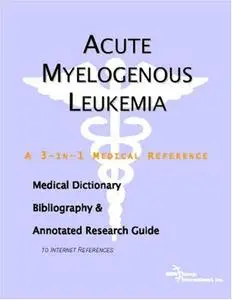 Acute Myelogenous Leukemia - A Medical Dictionary, Bibliography, and Annotated Research Guide to Internet References