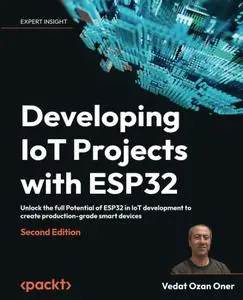 Developing IoT Projects with ESP32 - Second Edition: Unlock the full Potential of ESP32