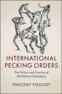 International Pecking Orders: The Politics and Practice of Multilateral Diplomacy