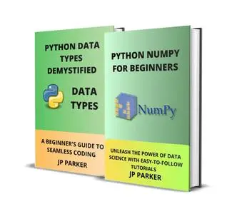 PYTHON NUMPY AND PYTHON DATA TYPES FOR BEGINNERS - 2 BOOKS IN 1