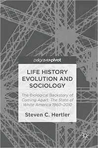 Life History Evolution and Sociology: The Biological Backstory of Coming Apart: The State of White America 1960-2010