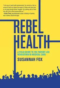 Rebel Health: A Field Guide to the Patient-Led Revolution in Medical Care (The MIT Press)