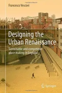 Designing the Urban Renaissance: Sustainable and competitive place making in England by Francesco Vescovi (Repost)