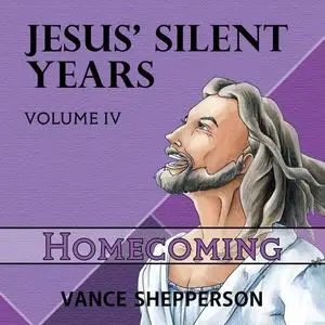 «Jesus' Silent Years: Homecoming» by Vance Shepperson