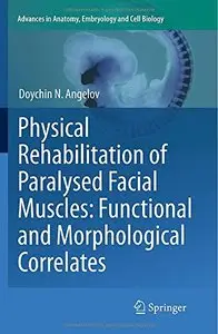 Physical Rehabilitation of Paralysed Facial Muscles: Functional and Morphological Correlates by Doychin N. Angelov