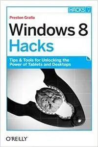 Windows 8 Hacks: Tips & Tools for Unlocking the Power of Tablets and Desktops (Repost)