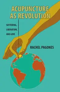 «Acupuncture as Revolution» by Rachel Pagones