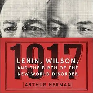 1917: Lenin, Wilson, and the Birth of the New World Disorder [Audiobook] (Repost)