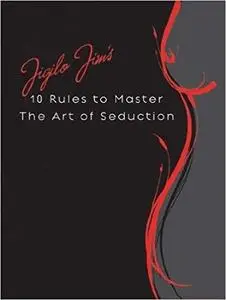 Jigilo Jim's 10 Rules to Master The Art of Seduction