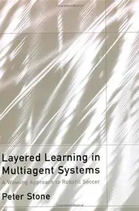Layered Learning in Multiagent Systems: A Winning Approach to Robotic Soccer (Repost)