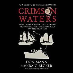 Crimson Waters: True Tales of Adventure, Looting, Kidnapping, Torture, and Piracy on the High Seas [Audiobook]