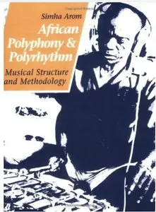 African Polyphony and Polyrhythm: Musical Structure and Methodology