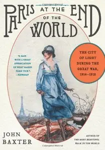 Paris at the End of the World: The City of Light During the Great War, 1914-1918