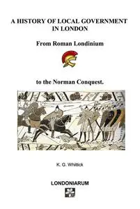 «A History Of Local Government In London» by K.G. Whittick