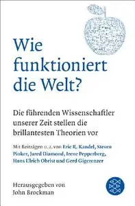 Wie funktioniert die Welt?: Die führenden Wissenschaftler unserer Zeit stellen die brillantesten Theorien vor (Repost)