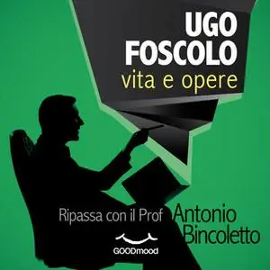 «Ugo Foscolo - vita e opere» by Antonio Bincoletto