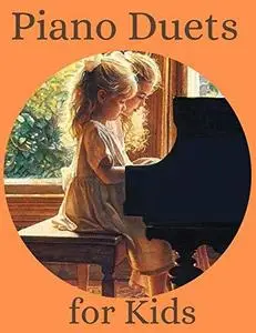 Piano Duets for Kids: Develop and Cultivate an Appreciation of Good Music as well as Improve Technique for Children