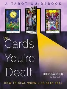 The Cards You're Dealt: How to Deal when Life Gets Real (A Tarot Guidebook)