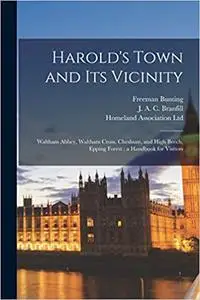 Harold's Town and Its Vicinity: Waltham Abbey, Waltham Cross, Cheshunt, and High Beech, Epping Forest: a Handbook for Vi