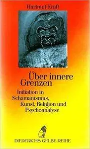 Über innere Grenzen. Initiation in Schamanismus, Kunst, Religion und Psychoanalyse