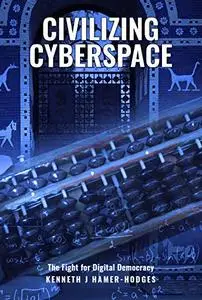 Civilizing Cyberspace: The Fight For Digital Democracy