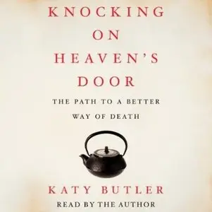 Knocking on Heaven's Door: The Path to a Better Way of Death (Audiobook) (Repost)