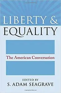 Liberty and Equality: The American Conversation (American Political Thought)