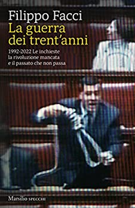 La guerra dei trent'anni. 1992-2022. Le inchieste la rivoluzione mancata e il passato che non passa - Filippo Facci