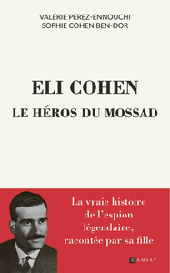 Eli Cohen, le héros du Mossad - Valérie Perez-Ennouchi, Sophie Ben Dor