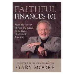 Faithful Finances 101: From the Poverty of Fear and Greed to the Riches of Spiritual Investing  