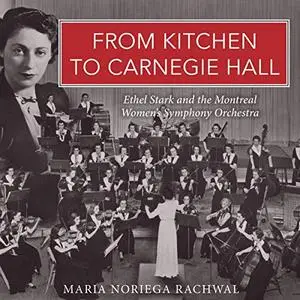 From Kitchen to Carnegie Hall: Ethel Stark and the Montreal Women’s Symphony Orchestra [Audiobook]