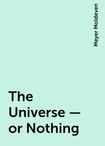 «The Universe — or Nothing» by Meyer Moldeven