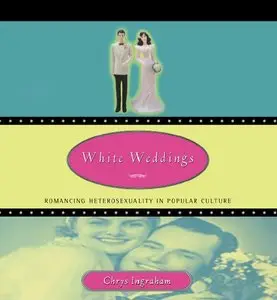 White Weddings: Romancing Heterosexuality in Popular Culture (repost)