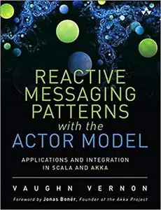Reactive Messaging Patterns with the Actor Model: Applications and Integration in Scala and Akka