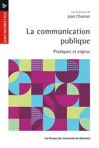 Jean Charron, "La communication publique: Pratiques et enjeux"