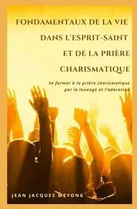 Fondamentaux de la vie dans l’Esprit-Saint et de la prière charismatique