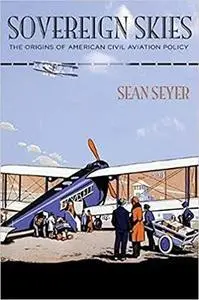 Sovereign Skies: The Origins of American Civil Aviation Policy