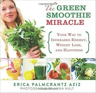 The Green Smoothie Miracle: Your Way to Increased Energy, Weight Loss, and Happiness [Repost]
