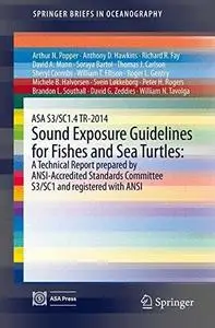 ASA S3/SC1.4 TR-2014 Sound Exposure Guidelines for Fishes and Sea Turtles: A Technical Report prepared by ANSI-Accredited Stand