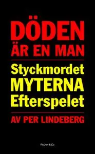 «Döden är en man - styckmordet, myterna, efterspelet» by Per Lindeberg