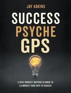 Success Psyche GPS: A Daily Mindset Mapping Planner To Illuminate Your Path To Success