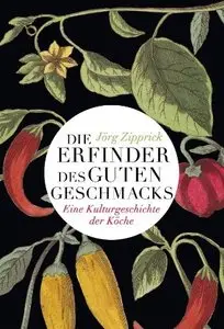 Die Erfinder des guten Geschmacks: Eine Kulturgeschichte der Köche