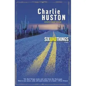 Charlie Huston,  "Six Bad Things: A Novel"