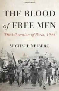 The Blood of Free Men: The Liberation of Paris, 1944